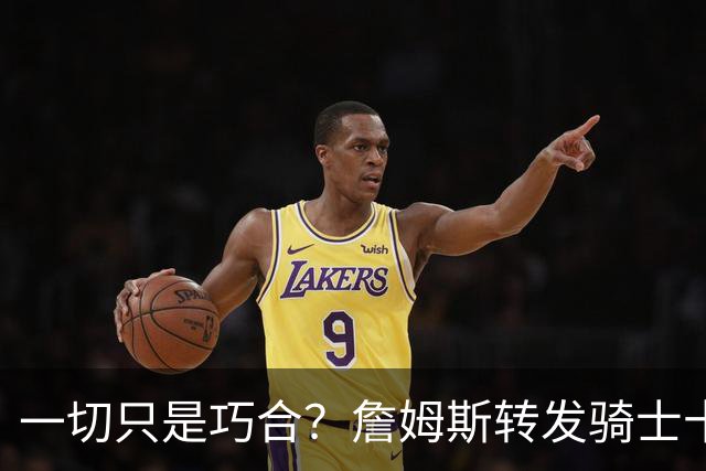 一切只是巧合？詹姆斯转发骑士十周年展宣传片，密友空降克利夫兰