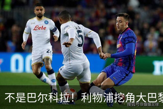 不是巴尔科拉！利物浦挖角大巴黎巨星！新帅爱将或空降安菲尔德