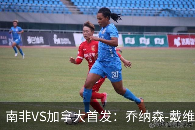 南非VS加拿大首发：乔纳森-戴维布坎南领军 阿芳仍替补