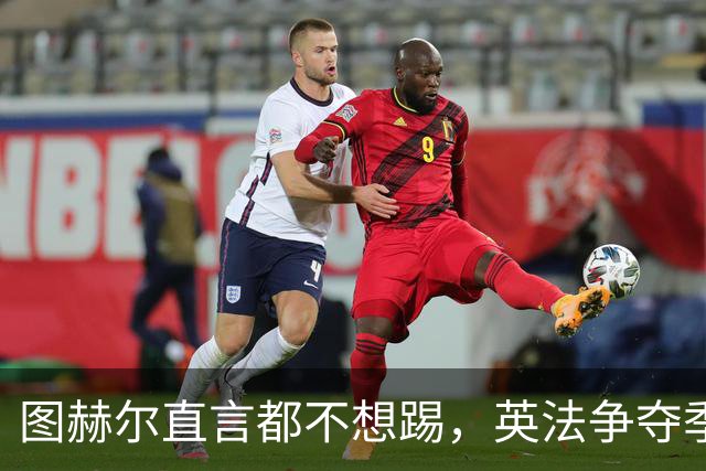 图赫尔直言都不想踢，英法争夺季军，德尚称：身披球衣就有责任