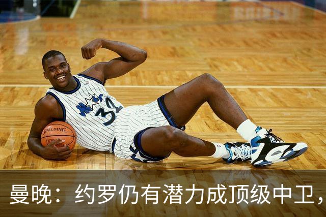 曼晚：约罗仍有潜力成顶级中卫，但需先锁定首发位置