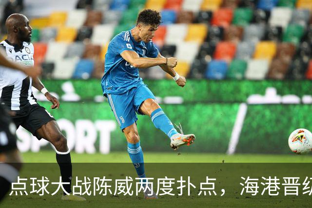 点球大战陈威两度扑点，海港晋级足协杯八强