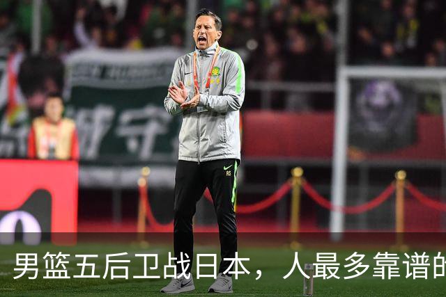 男篮五后卫战日本，人最多靠谱的不多。赵继伟有隐患，庞峥麟最幸运