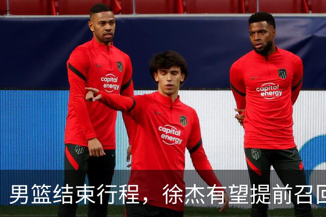 男篮结束行程，徐杰有望提前召回，宏远与杜锋分手改换外教，北京引进宏远功勋教练