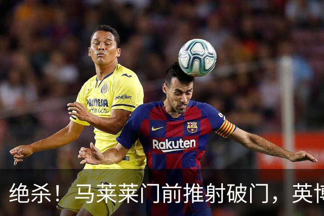绝杀！马莱莱门前推射破门，英博3-2三镇