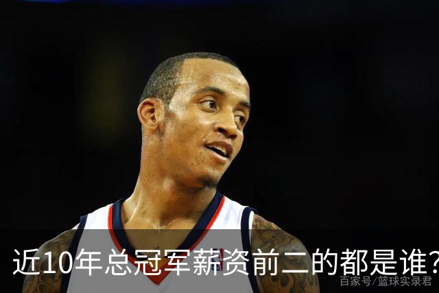 近10年总冠军薪资前二的都是谁？水花占大半空间 有替补拿3千万